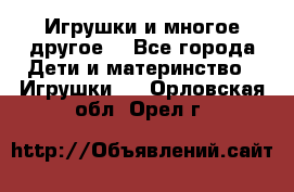 Игрушки и многое другое. - Все города Дети и материнство » Игрушки   . Орловская обл.,Орел г.